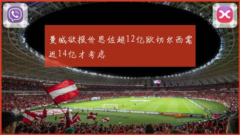 曼城欲报价恩佐超12亿欧切尔西需近14亿才考虑