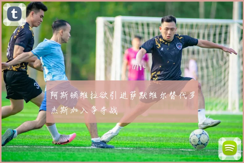 阿斯顿维拉欲引进萨默维尔替代罗杰斯加入争夺战